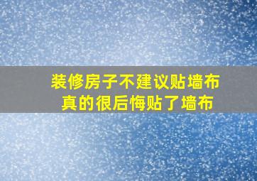 装修房子不建议贴墙布 真的很后悔贴了墙布